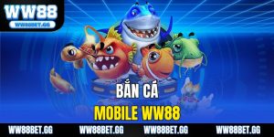 Bắn Cá Mobile WW88 - Trò Chơi Đánh Bại Mọi Giới Hạn