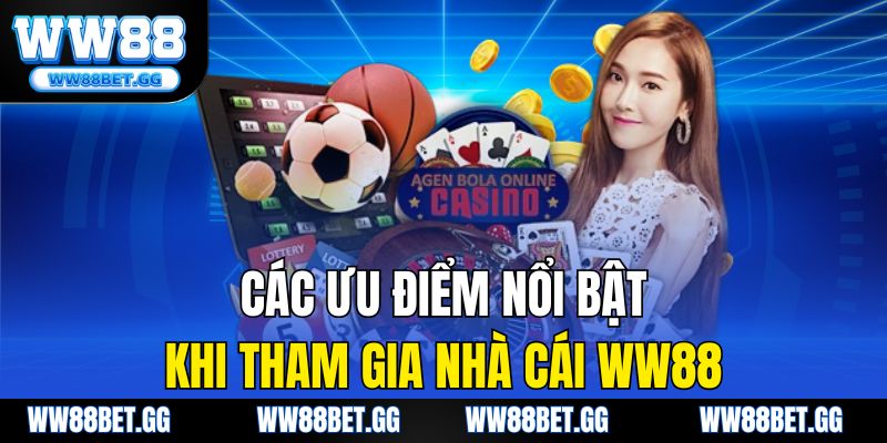 Các ưu điểm nổi bật khi tham gia nhà cái WW88.