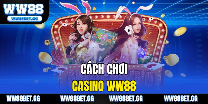 Cách Chơi Casino WW88 Chi Tiết Từ A Đến Z