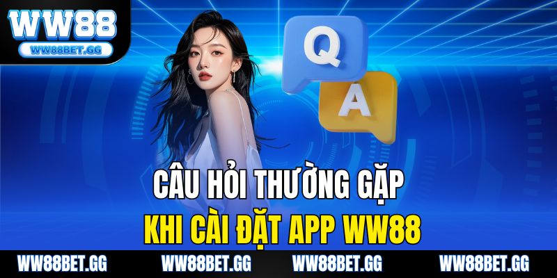 Câu hỏi thường gặp khi cài đặt app WW88