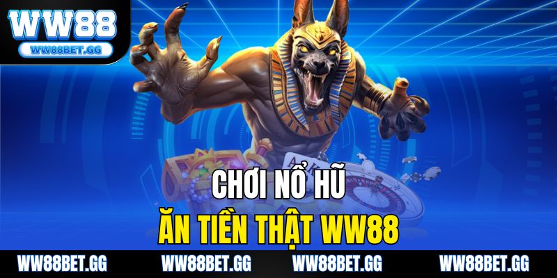 Chơi Nổ Hũ Ăn Tiền Thật WW88 – Trải Nghiệm Cá Cược Đỉnh Cao