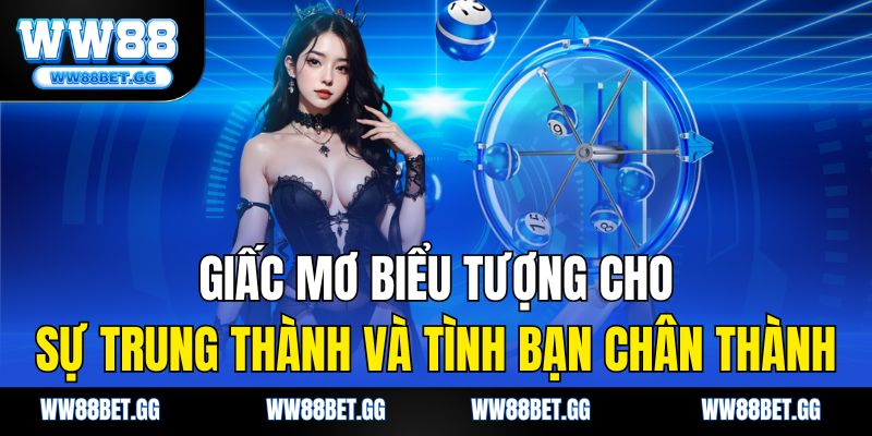 Giấc mơ biểu tượng cho sự trung thành và tình bạn chân thành