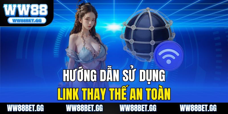 Hướng dẫn sử dụng link thay thế an toàn
