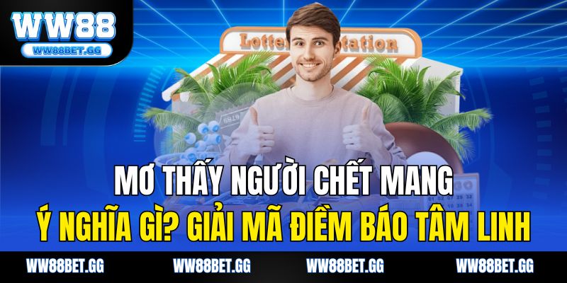 Mơ Thấy Người Chết Mang Ý Nghĩa Gì? Giải Mã Điềm Báo Tâm Linh