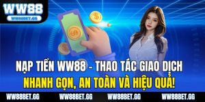 Nạp Tiền WW88 – Thao Tác Giao Dịch Nhanh Gọn, An Toàn Và Hiệu Quả!