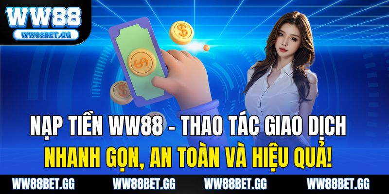 Nạp Tiền WW88 – Thao Tác Giao Dịch Nhanh Gọn, An Toàn Và Hiệu Quả!