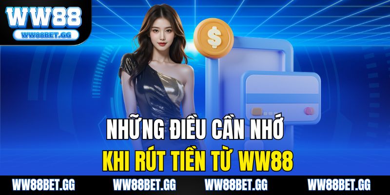 Những điều cần nhớ khi rút tiền từ WW88.