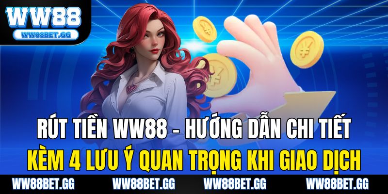 Rút Tiền WW88 – Hướng Dẫn Chi Tiết Kèm 4 Lưu Ý Quan Trọng