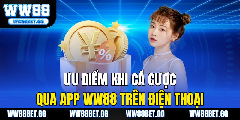 Ưu điểm khi cá cược qua app WW88 trên điện thoại
